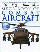Mega Book of Combat Aircraft: Discover the Most Amazing Fighter Planes on Earth!