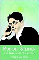 Rudolf Steiner: The Man and His Vision