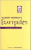 Gilbert Murray's Euripides: The Trojan Women and Other Plays