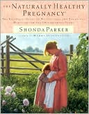 The Naturally Healthy Pregnancy: The Essential Guide to Nutritional and Botanical Medicine for the Child Bearing Years