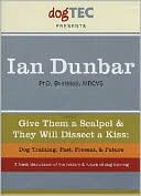 Give Them a Scalpel & They Will Dissect a Kiss: Dog Training: Past, Present, & Future
