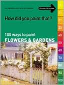 100 Ways to Paint Flowers and Gardens (How Did You Paint That?)