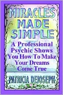 Miracles Made Simple: A Professional Psychic Shows You How to Make Your Dreams Come True