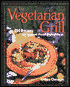 The Vegetarian Grill: 200 Recipes for Inspired Flame-Kissed Meals
