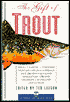 The Gift of Trout: A Treasury of Great Writing about Trout and Trout Fishing