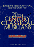Bakers Biographical Dictionary of Twentieth-Century Classical Musicians