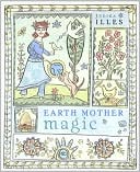 Earth Mother Magic: Ancient Spells for Modern Belles