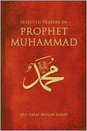 Selected Prayers of Prophet Muhammad: And Great Muslim Saints