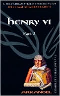 Henry VI, Part 3 (Arkangel Complete Shakespeare Series)