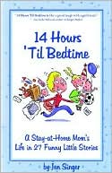 14 Hours Til Bedtime: A Stay-at-Home Mom's Life in 27 Funny Little Stories