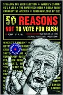 50 Reasons Not to Vote for Bush: Just Say No to Dubya