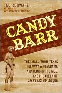 Candy Barr: The Small-Town Texas Runaway Who Became a Darling of the Mob and the Queen of Las Vegas Burlesque