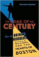The Crime of the Century: How the Brinks Robbers Stole Millions and the Hearts of Boston