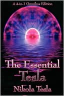 The Essential Tesla: A New System of Alternating Current Motors and Transformers, Experiments with Alternate Currents of Very High Frequency and Their Application to Methods of Artificial Illumination, The Problem of Increasing Human Energy, With Special
