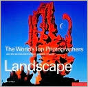 Landscape: The World's Top Photographers and The Stories Behind Their Greatest Images