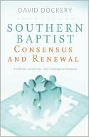 Southern Baptist Consensus and Renewal: A Biblical, Historical, and Theological Proposal