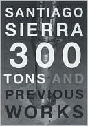 Santiago Sierra: 300 Tons and Previous Works