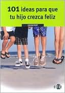 101 Ideas para que tu Hijo Crezca Feliz (101 Ways to Raise a Happy Child)