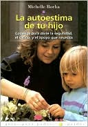 La Autoestima de Tu Hijo: Consejos para Darle la Seguridad, el Carino, y el Apoyo Que Necesita
