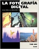 La fotografia digital: Guia para la creacion y manipulacion de imagenes