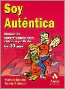 Soy Autentica: Manual de Supervivencia para Chicas a Partir de los 13 Anos