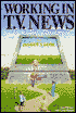 Working in T. V. News: The Insider's Guide