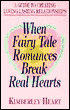 When Fairy Tale Romances Break Real Hearts: A Guide to Creating Loving, Lasting Relationships