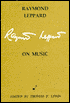 Raymond Leppard on Music: Anthology of Critical and Autobiographical Writings