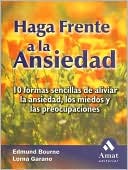 Haga frente a la ansiedad: 10 formas sencillas de aliviar la ansiedad, los miedos y las preocupaciones