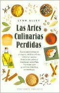 Las Artes Culinarias Perdidas: Guia para Preparar Vinagre, Adobar Olivas, Obtener Queso Fresco de Cabra y Mostazas Sencillas, Hornear Pan y Cultivar Hierbas Aromaticas