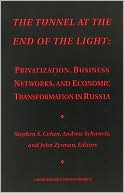 Tunnel at the End of the Light: Privatization,Business Networks,and Economic Transformation in Russia