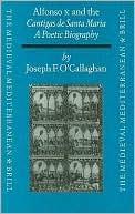 Alfonso X and the Cantigas de Santa Maria: A Poetic Biography