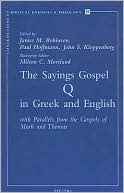 The Sayings Gospel Q in Greek and English with Parallels from the Gospels of Mark and Thomas