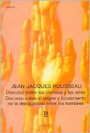 Discurso Sobre Las Ciencias Y Las Artes. Discurso Sobre El Origen Y Fundamento de la Desigualdad Entre Los Hombres