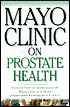 Mayo Clinic on Prostate Health: Answers from the World Renowned Mayo Clinic on Prostate Inflammation, Enlargement, Cancer