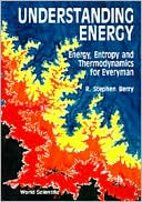 Understanding Energy: Energy, Entropy and Thermodynamics for Everyman