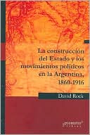 Construccion Del Estado Y Los Movimientos Politicos En la Argentina, 1860-1916