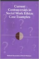 Current Controversies in Social Work Ethics : Case Examples