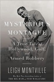 The Mysterious Montague: A True Tale of Hollywood, Golf, and Armed Robbery by Leigh Montville 