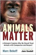 Animals Matter: A Biologist's Case for the Compassionate, Respectful, and Humane Treatment of Animals