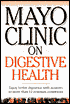 Mayo Clinic on Digestive Health: Enjoy Better Digestion with Answers to More Then 12 Common Conditions