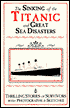 The Sinking of the Titanic and Great Sea Disasters: A Detailed and Accurate Account of the Most Awful Marine Disaster in History, Constructed from the Real Facts as Obtained from Those on Board Who Surv