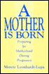 A Mother Is Born: Preparing for Motherhood During Pregnancy