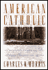 American Catholic: The Saints and Sinners Who Built America's Most Powerful Church