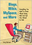 Blogs, Wikis, MySpace, and More: Everything You Want to Know About Using Web 2.0 but Are Afraid to Ask