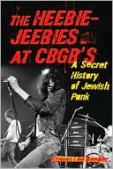 download Heebie-Jeebies at CBGB's : A Secret History of Jewish Punk book