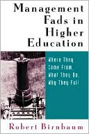Management Fads in Higher Education: Where They Come From, What They Do, Why They Fail