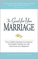 The Good-for-You Marriage: How being married can improve your health, prolong your life, and ensure your happiness