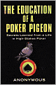 The Education of a Poker Pigeon: Secrets Learned From a Life in High-Stakes Poker