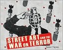 Street Art and the War on Terror: How the World's Best Graffiti Artists Said No to the Iraq War